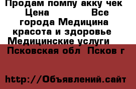 Продам помпу акку чек › Цена ­ 30 000 - Все города Медицина, красота и здоровье » Медицинские услуги   . Псковская обл.,Псков г.